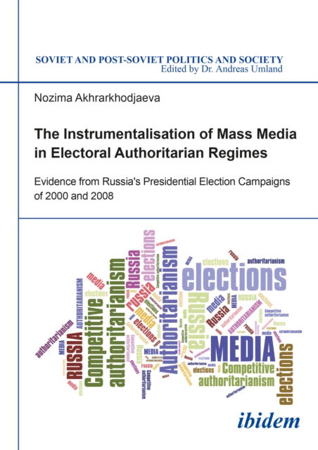 Cover for Nozima Akhrarkhodjaeva · The Instrumentalisation of Mass Media in Electoral Authoritarian Regimes: Evidence from Russia’s Presidential Election Campaigns of 2000 and 2008 - Soviet and Post-Soviet Politics and Society (Paperback Book) [New edition] (2017)