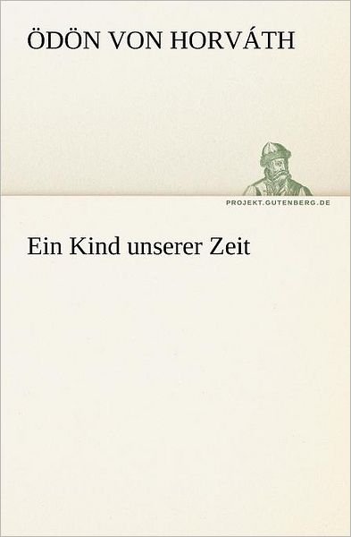 Ein Kind Unserer Zeit (Tredition Classics) (German Edition) - Ödön Von Horváth - Bøger - tredition - 9783842406131 - 8. maj 2012