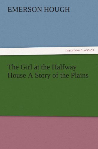 Cover for Emerson Hough · The Girl at the Halfway House a Story of the Plains (Tredition Classics) (Paperback Book) (2011)