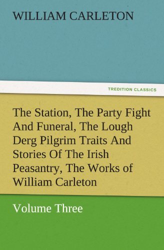 Cover for William Carleton · The Station, the Party Fight and Funeral, the Lough Derg Pilgrim Traits and Stories of the Irish Peasantry, the Works of William Carleton, Volume Three (Tredition Classics) (Paperback Book) (2011)