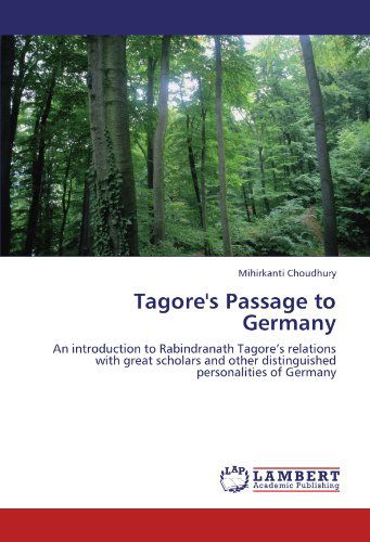Tagore's Passage to Germany: an Introduction to Rabindranath Tagore's Relations with Great Scholars and Other Distinguished Personalities of Germany - Mihirkanti Choudhury - Books - LAP LAMBERT Academic Publishing - 9783846507131 - October 18, 2011