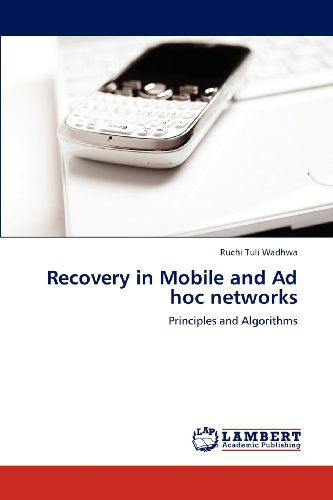 Recovery in Mobile and Ad Hoc Networks: Principles and Algorithms - Ruchi Tuli Wadhwa - Livros - LAP LAMBERT Academic Publishing - 9783848420131 - 2 de março de 2012