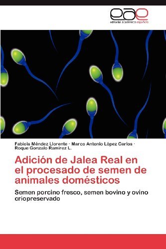 Cover for Roque Gonzalo Ramírez L. · Adición De Jalea Real en El Procesado De Semen De Animales Domésticos: Semen Porcino Fresco, Semen Bovino Y Ovino Criopreservado (Paperback Book) [Spanish edition] (2012)