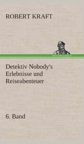 Detektiv Nobody's Erlebnisse Und Reiseabenteuer - Robert Kraft - Libros - TREDITION CLASSICS - 9783849535131 - 7 de marzo de 2013