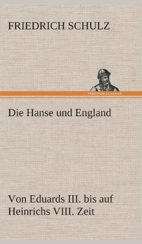 Die Hanse Und England Von Eduards Iii. Bis Auf Heinrichs Viii. Zeit - Friedrich Schulz - Livres - TREDITION CLASSICS - 9783849548131 - 20 mai 2013