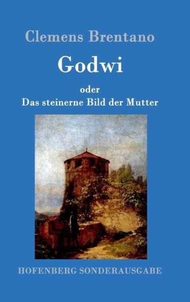 Cover for Clemens Brentano · Godwi oder Das steinerne Bild der Mutter: Ein verwilderter Roman von Maria (Gebundenes Buch) (2016)