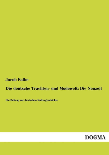 Cover for Jacob Falke · Die Deutsche Trachten- Und Modewelt: Die Neuzeit (Paperback Book) [German edition] (2013)