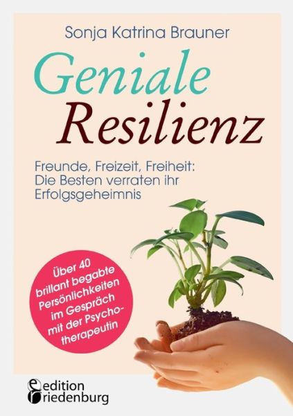 Cover for Sonja Katrina Brauner · Geniale Resilienz - Freunde, Freizeit, Freiheit: Die Besten verraten ihr Erfolgsgeheimnis. UEber 40 brillant begabte Persoenlichkeiten im Gesprach mit der Psychotherapeutin (Pocketbok) (2020)