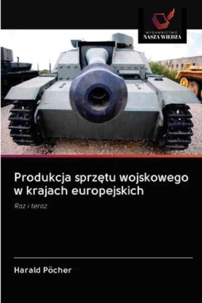 Produkcja sprz?tu wojskowego w krajach europejskich - Harald Poecher - Livros - Wydawnictwo Nasza Wiedza - 9786200995131 - 27 de maio de 2020