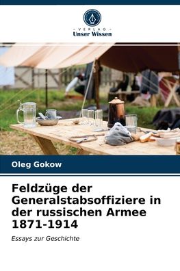 Cover for Oleg Gokow · Feldzuge der Generalstabsoffiziere in der russischen Armee 1871-1914 (Paperback Book) (2021)