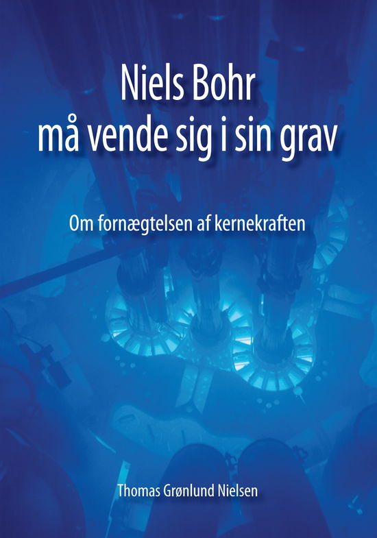 Niels Bohr må vende sig i sin grav - Thomas Grønlund Nielsen - Bøker - Kahrius - 9788771530131 - 20. september 2013