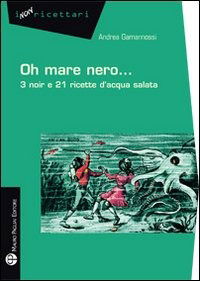 Cover for Andrea Gamannossi · Oh Mare Nero... 3 Noir E 21 Ricette D'Acqua Salata (Book)