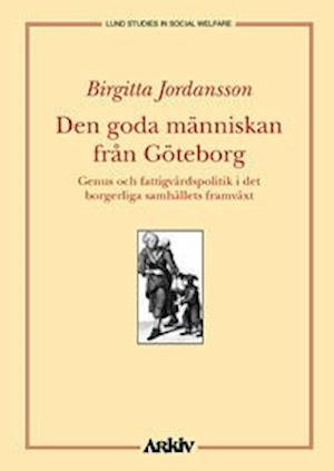 Cover for Birgitta Jordansson · Lund studies in social welfare: Den goda människan från Göteborg : genus och fattigvårdspolitik i det borge (Book) (1998)