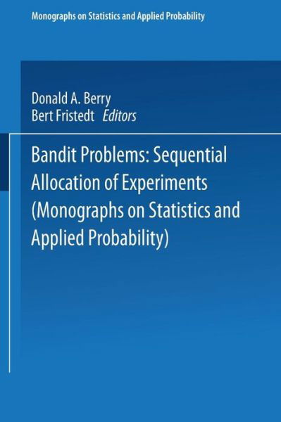 Donald A. Berry · Bandit problems: Sequential Allocation of Experiments - Monographs on Statistics and Applied Probability (Paperback Book) [Softcover reprint of the original 1st ed. 1985 edition] (2013)