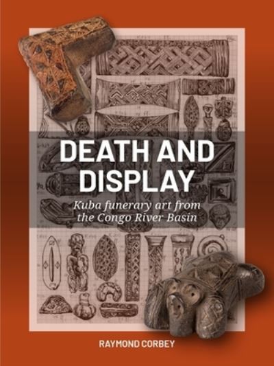 Cover for Raymond Corbey · Death and Display: Kuba funerary art from the Congo River Basin (Hardcover Book) (2025)