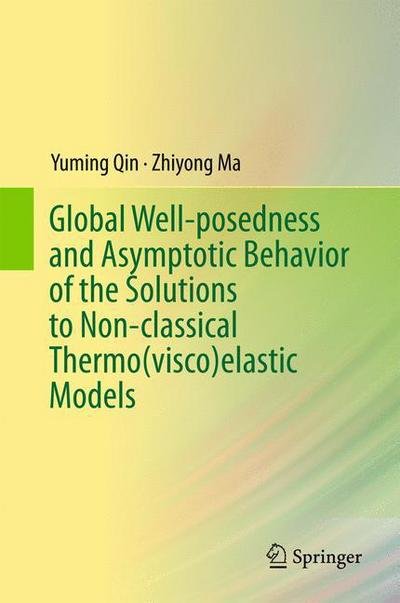 Cover for Yuming Qin · Global Well-posedness and Asymptotic Behavior of the Solutions to Non-classical Thermo (visco)elastic Models (Hardcover bog) [1st ed. 2016 edition] (2016)