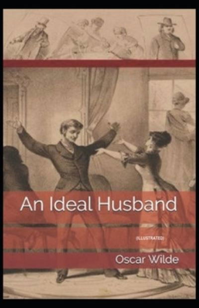 An Ideal Husband: (Illustrated) - Oscar Wilde - Bøker - Independently Published - 9798423494131 - 26. februar 2022