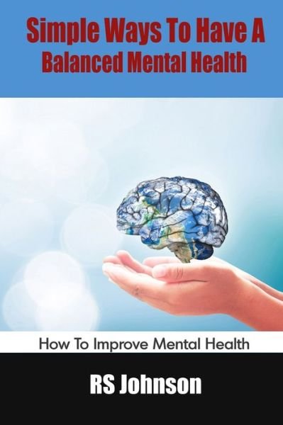Simple Ways To Have A Balanced Mental Health: How To Improve Mental Health - Rs Johnson - Bøker - Independently Published - 9798454452131 - 11. august 2021