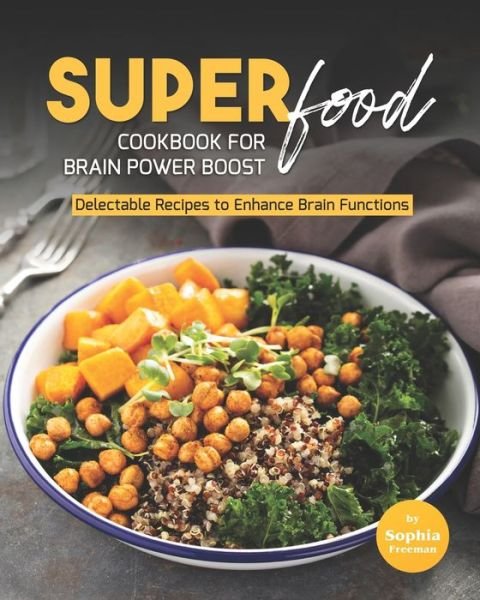 Cover for Sophia Freeman · Super Food Diet Cookbook for Brain Power Boost: Delectable Recipes to Enhance Brain Functions (Paperback Bog) (2021)