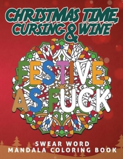 Cover for Swearymom Publishing · Christmas Time, Cursing &amp; Wine: Motivational Christmas Swear Word Coloring book for Adults - Beautiful Mandala Designs with Funny and Sarcastic Quotes - Great for Stress Relief and Christmas Gift for Women &amp; Men (Taschenbuch) (2020)