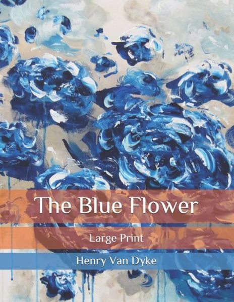 Cover for Henry Van Dyke · The Blue Flower: Large Print (Pocketbok) (2020)