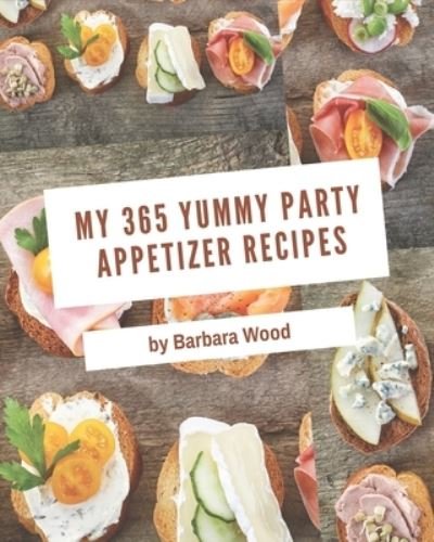 Cover for Barbara Wood · My 365 Yummy Party Appetizer Recipes (Paperback Bog) (2020)