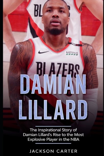 Cover for Jackson Carter · Damian Lillard: The Inspirational Story of Damian Lillard's Rise to the Most Explosive Player in the NBA - The Nba's Most Explosive Players (Paperback Book) (2020)