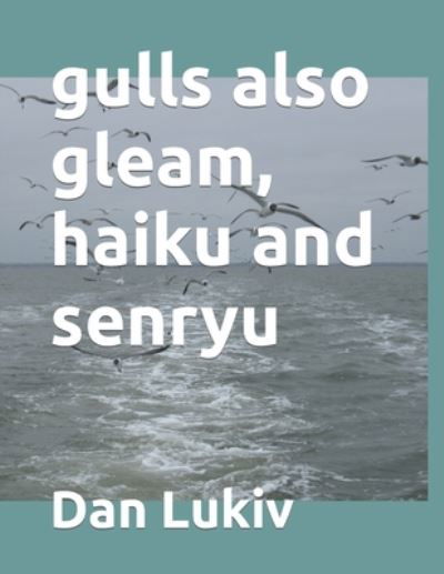 Cover for Dan Lukiv · Gulls Also Gleam, Haiku and Senryu (Paperback Bog) (2021)