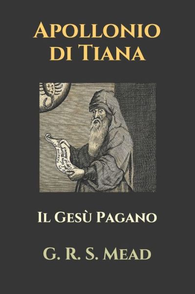 Apollonio di Tiana: Il Gesu Pagano - G R S Mead - Books - Independently Published - 9798724735131 - March 19, 2021