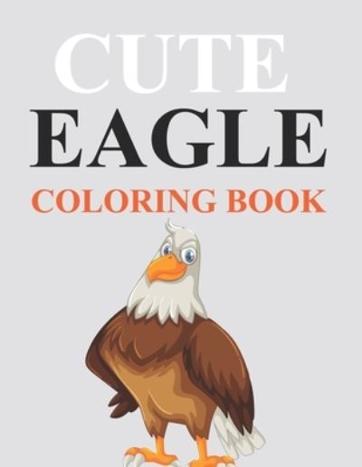 Cover for Motaleb Press · Cute Eagle Coloring Book: Eagle Coloring Book For Kids (Paperback Book) (2021)