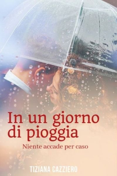 Cover for Tiziana Cazziero · In un giorno di pioggia. Niente accade per caso. (Paperback Book) (2022)