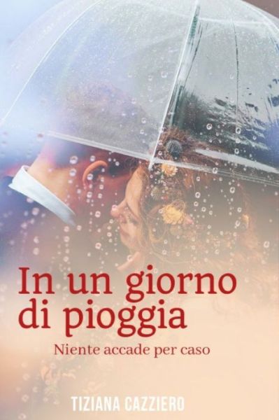 In un giorno di pioggia. Niente accade per caso. - Tiziana Cazziero - Books - Independently Published - 9798828446131 - May 16, 2022