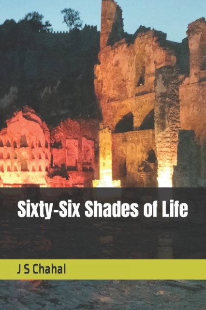 Sixty-Six Shades of Life - J S Chahal - Books - Independently Published - 9798836139131 - June 14, 2022