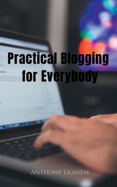 Cover for Anthony Ekanem · Practical Blogging for Everybody (Paperback Book) (2021)