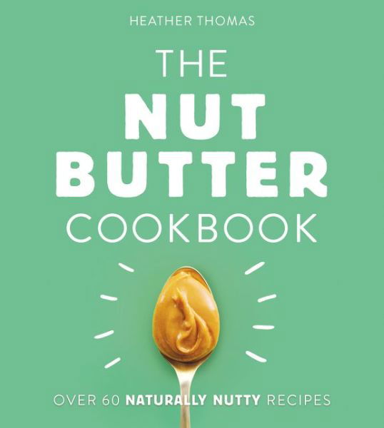 Cover for Heather Thomas · The Nut Butter Cookbook (Gebundenes Buch) (2018)