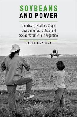 Cover for Lapegna, Pablo (Assistant Professor of Sociology, Assistant Professor of Sociology, University of Georgia) · Soybeans and Power: Genetically Modified Crops, Environmental Politics, and Social Movements in Argentina - Global and Comparative Ethnography (Hardcover bog) (2016)