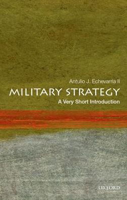 Cover for Echevarria, Antulio J., II (Director of Research, Director of Research, U.S. Army War College) · Military Strategy: A Very Short Introduction - Very Short Introductions (Paperback Bog) (2017)