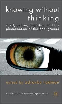 Cover for Zdravko Radman · Knowing without Thinking: Mind, Action, Cognition and the Phenomenon of the Background - New Directions in Philosophy and Cognitive Science (Innbunden bok) (2012)
