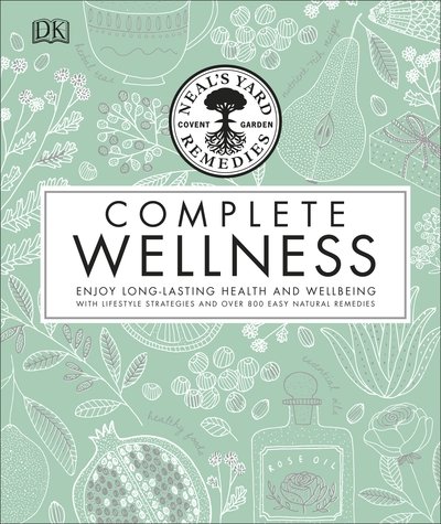 Cover for Neal's Yard Remedies · Neal's Yard Remedies Complete Wellness: Enjoy Long-lasting Health and Wellbeing with over 800 Natural Remedies (Hardcover Book) (2018)