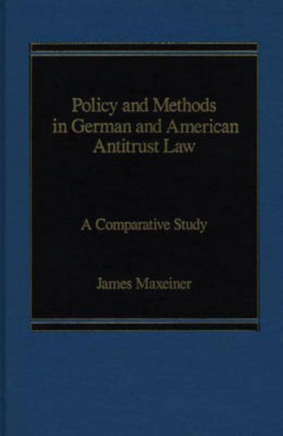 Cover for James R. Maxeiner · Policy and Methods in German and American Antitrust Law: A Comparative Study (Hardcover Book) (1986)