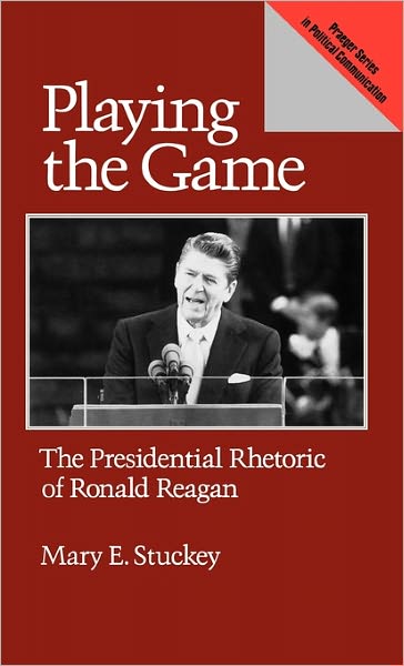 Cover for Mary E. Stuckey · Playing the Game: The Presidential Rhetoric of Ronald Reagan (Hardcover Book) (1990)