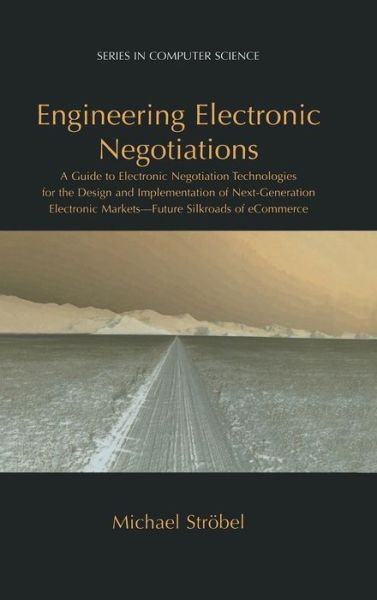 Cover for Michael Stroebel · Engineering Electronic Negotiations: A Guide to Electronic Negotiation Technologies for the Design and Implementation of Next-Generation Electronic Markets- Future Silkroads of eCommerce - Series in Computer Science (Hardcover Book) [2003 edition] (2003)