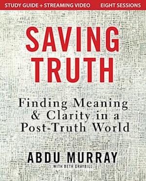 Abdu Murray · Saving Truth Study Guide plus Streaming Video: Finding Meaning and Clarity in a Post-Truth World (Paperback Book) (2025)