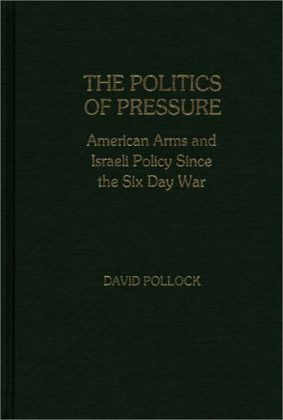 The Politics of Pressure: American Arms and Israeli Policy Since the Six Day War - David Pollock - Books - ABC-CLIO - 9780313221132 - September 29, 1982