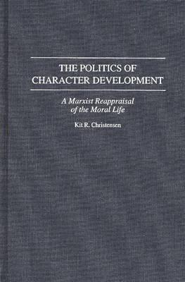 Cover for Kit R. Christensen · The Politics of Character Development: A Marxist Reappraisal of the Moral Life (Hardcover Book) (1994)