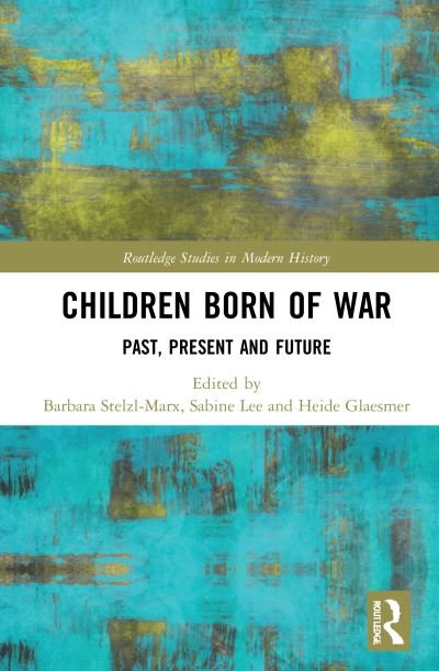 Cover for Glaesmer, Heide (Leipzig University, Germany) · Children Born of War: Past, Present and Future - Routledge Studies in Modern History (Hardcover Book) (2021)