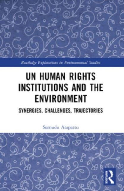 Cover for Atapattu, Sumudu (University of Wisconsin, USA) · UN Human Rights Institutions and the Environment: Synergies, Challenges, Trajectories - Routledge Explorations in Environmental Studies (Paperback Book) (2024)