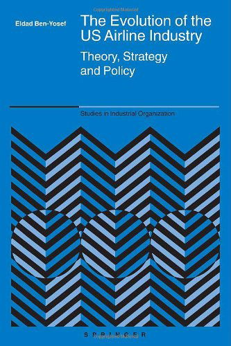 Cover for Eldad Ben-Yosef · The Evolution of the US Airline Industry: Theory, Strategy and Policy - Studies in Industrial Organization (Hardcover bog) [2005 edition] (2005)