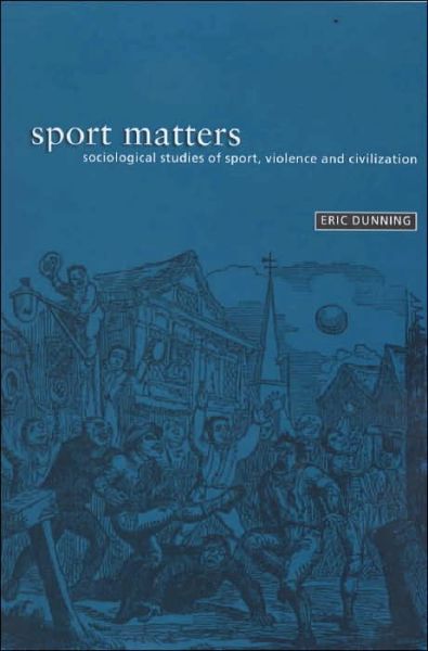 Cover for Dunning, Eric (Leicester University, UK) · Sport Matters: Sociological Studies of Sport, Violence and Civilisation (Hardcover Book) (1999)