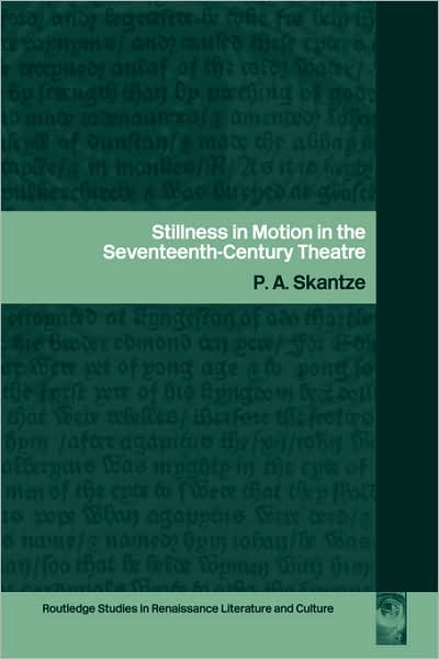 Stillness in Motion in the Seventeenth Century Theatre - Routledge Studies in Renaissance Literature and Culture - P.A. Skantze - Książki - Taylor & Francis Ltd - 9780415460132 - 30 grudnia 2007